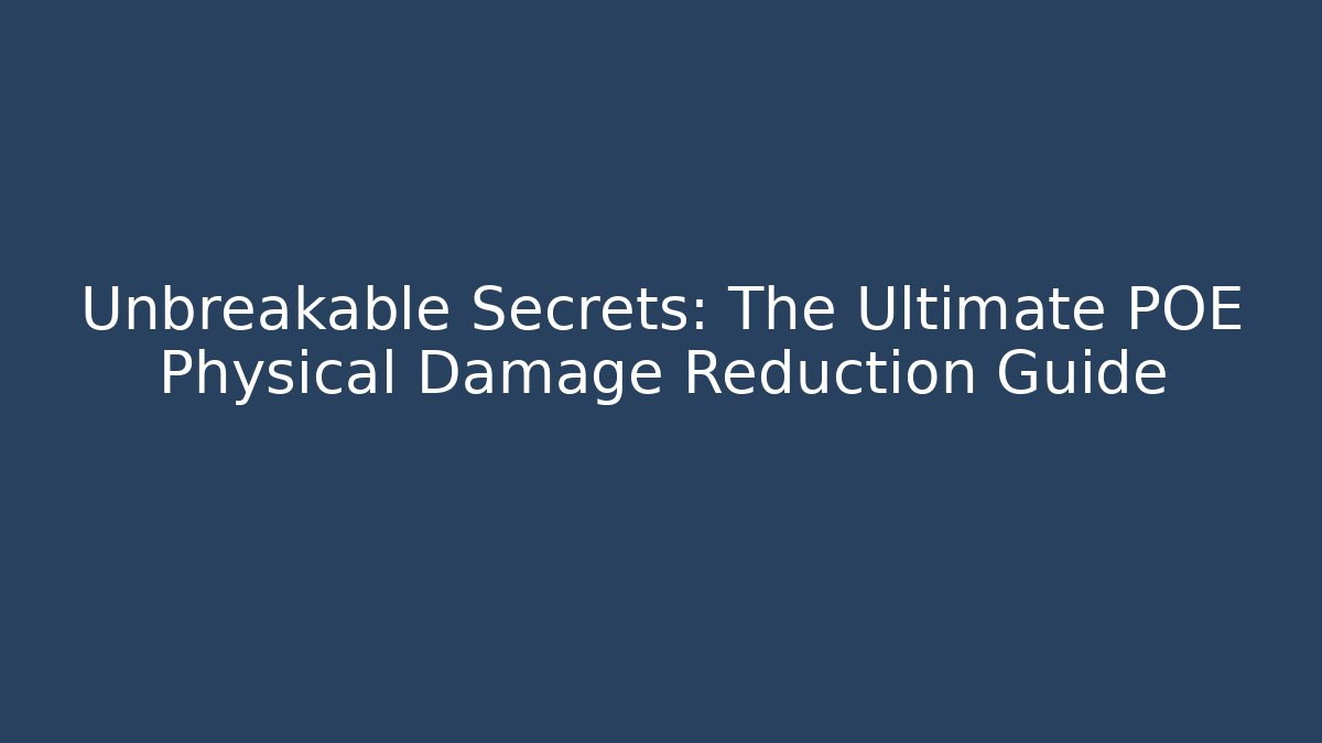 Unbreakable Secrets: The Ultimate POE Physical Damage Reduction Guide