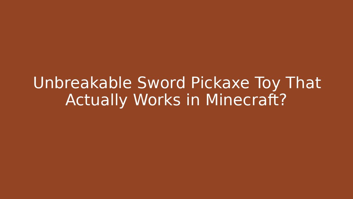 Unbreakable Sword Pickaxe Toy That Actually Works in Minecraft?