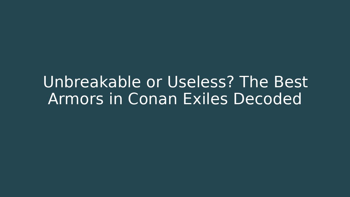 Unbreakable or Useless? The Best Armors in Conan Exiles Decoded
