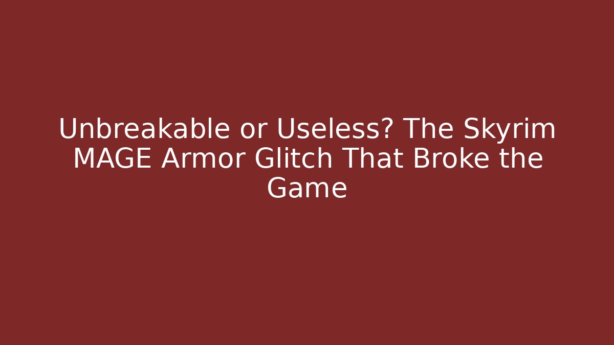 Unbreakable or Useless? The Skyrim MAGE Armor Glitch That Broke the Game