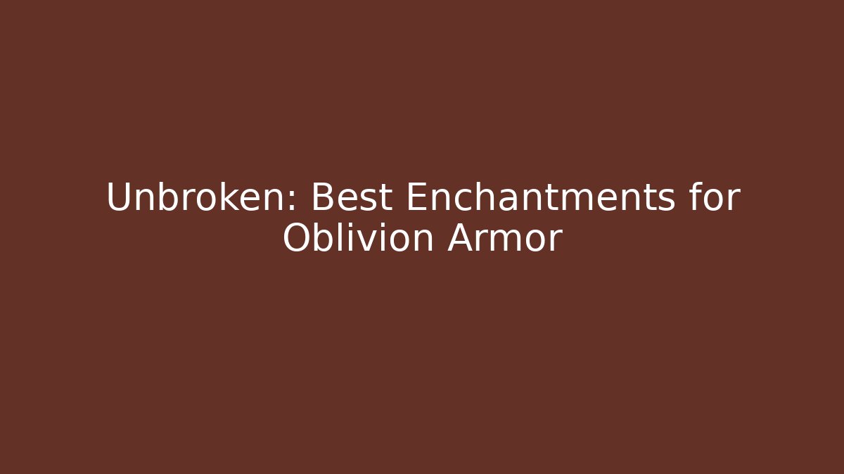 Unbroken: Best Enchantments for Oblivion Armor