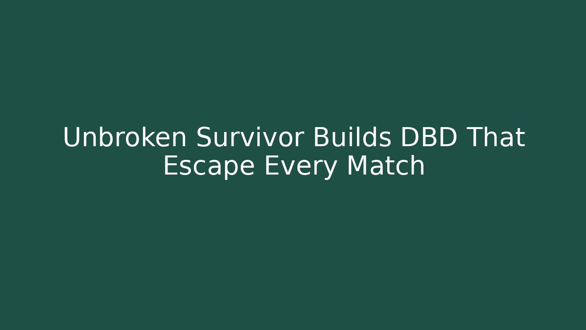 Unbroken Survivor Builds DBD That Escape Every Match