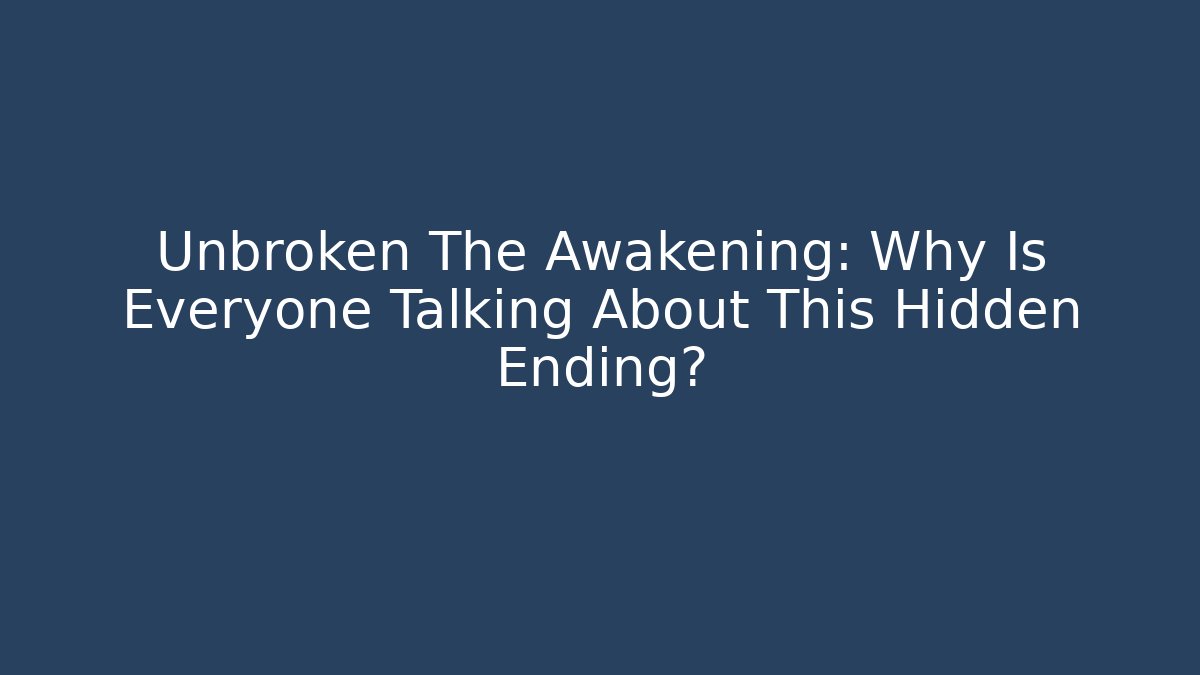 Unbroken The Awakening: Why Is Everyone Talking About This Hidden Ending?