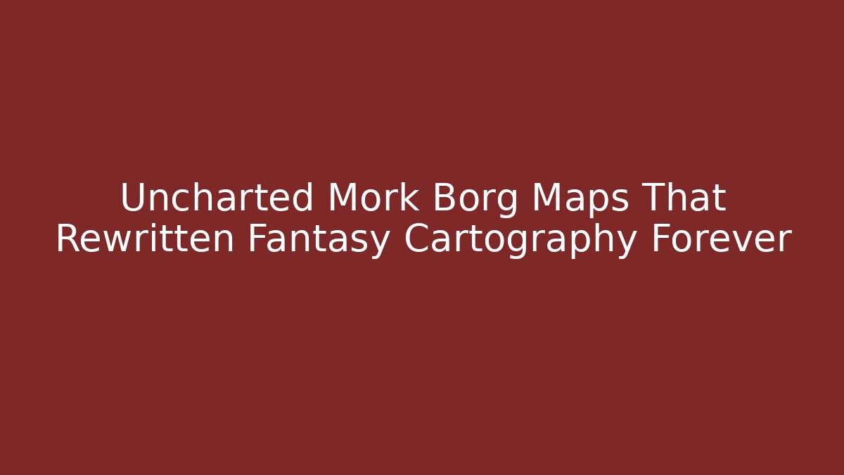 Uncharted Mork Borg Maps That Rewritten Fantasy Cartography Forever
