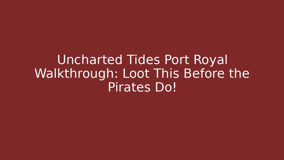 Uncharted Tides Port Royal Walkthrough: Loot This Before the Pirates Do!