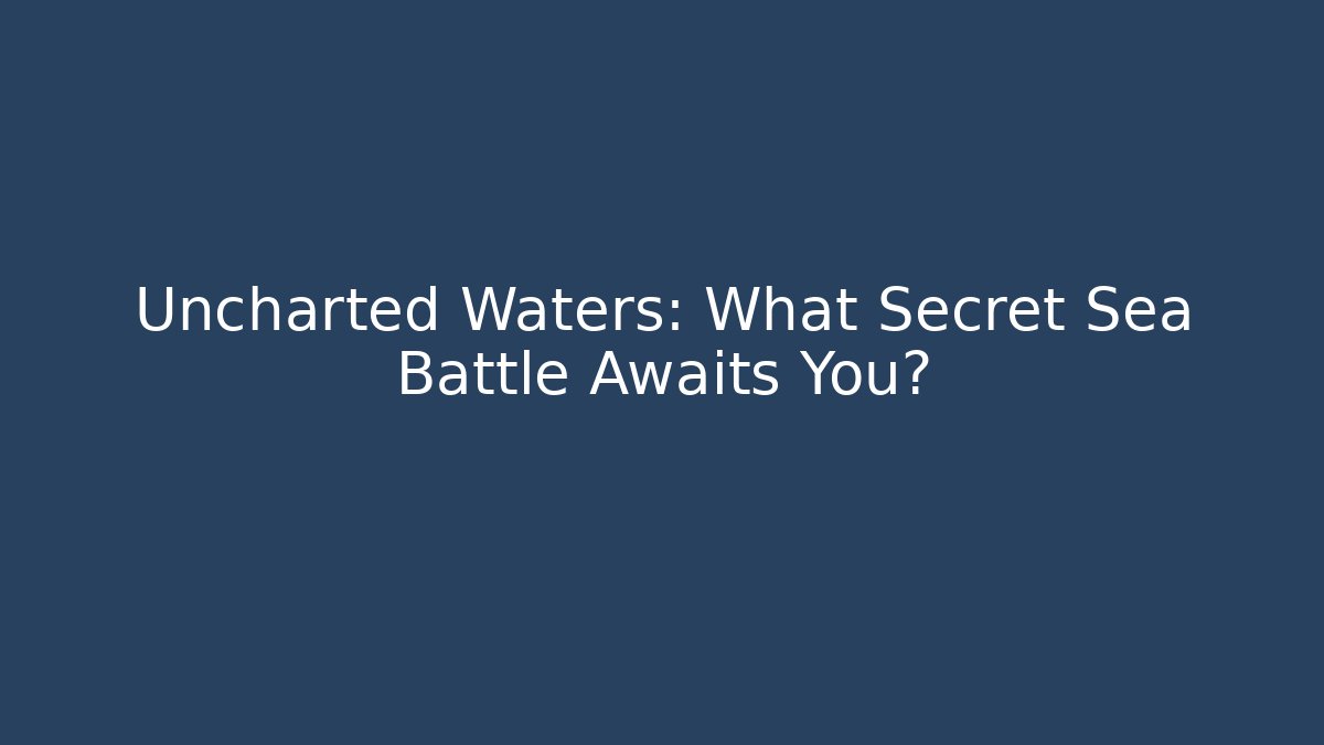 Uncharted Waters: What Secret Sea Battle Awaits You? - Critter Realm