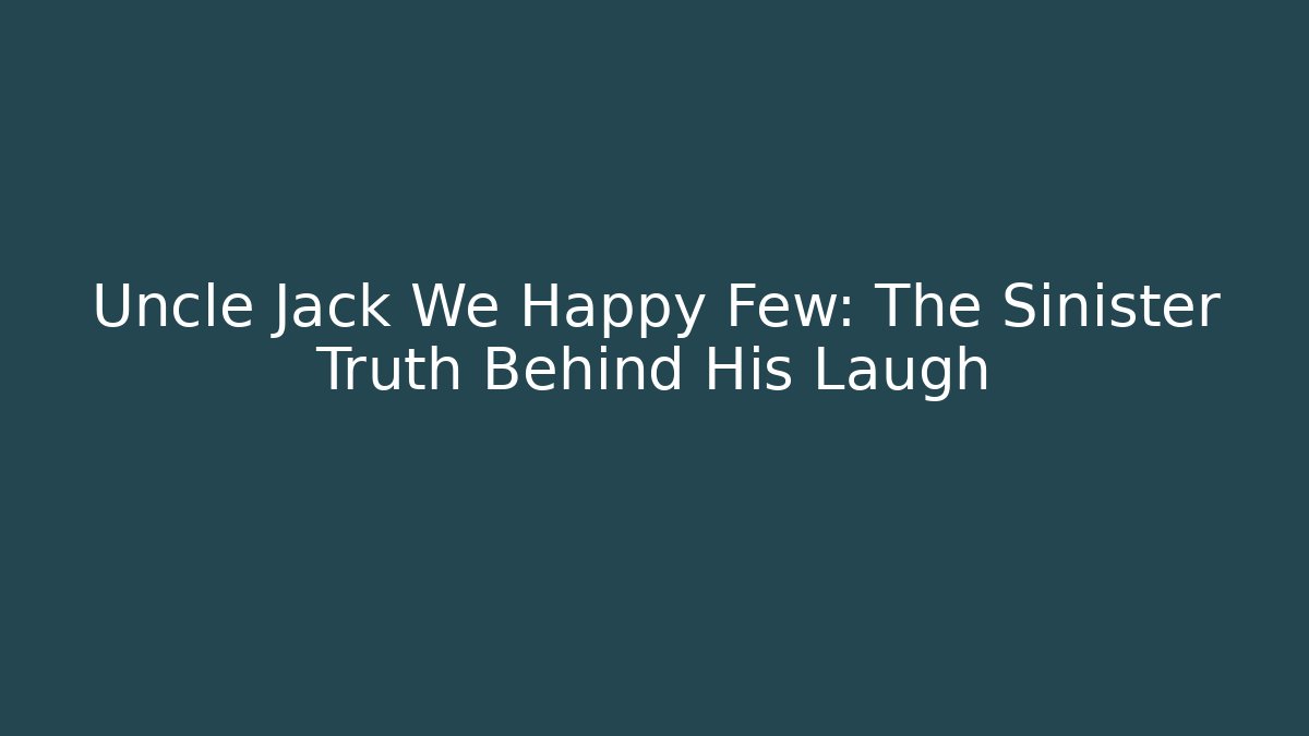 Uncle Jack We Happy Few: The Sinister Truth Behind His Laugh