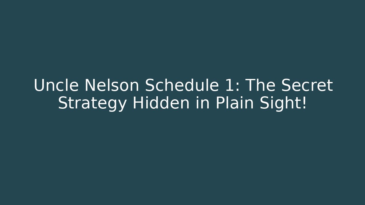 Uncle Nelson Schedule 1: The Secret Strategy Hidden in Plain Sight!