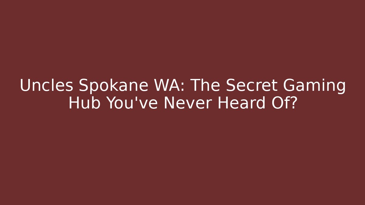 Uncles Spokane WA: The Secret Gaming Hub You’ve Never Heard Of?