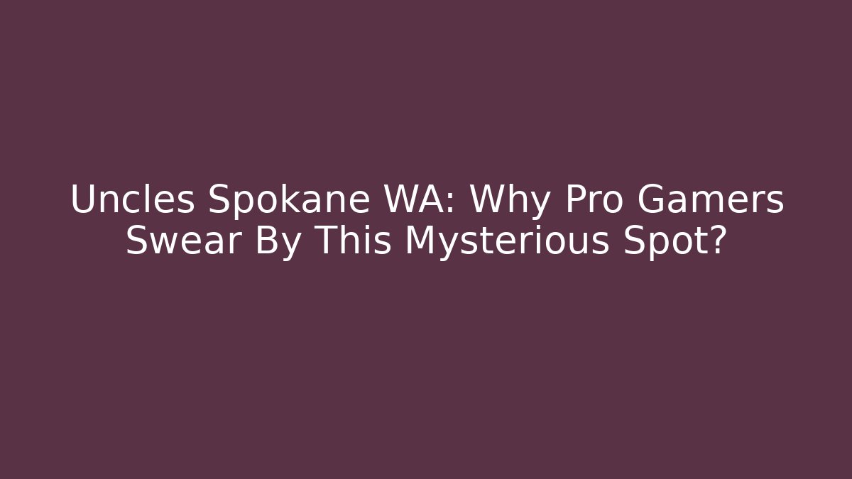 Uncles Spokane WA: Why Pro Gamers Swear By This Mysterious Spot?