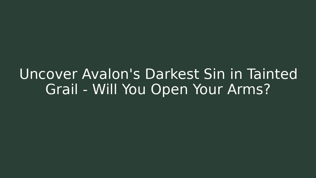 Uncover Avalon’s Darkest Sin in Tainted Grail – Will You Open Your Arms?