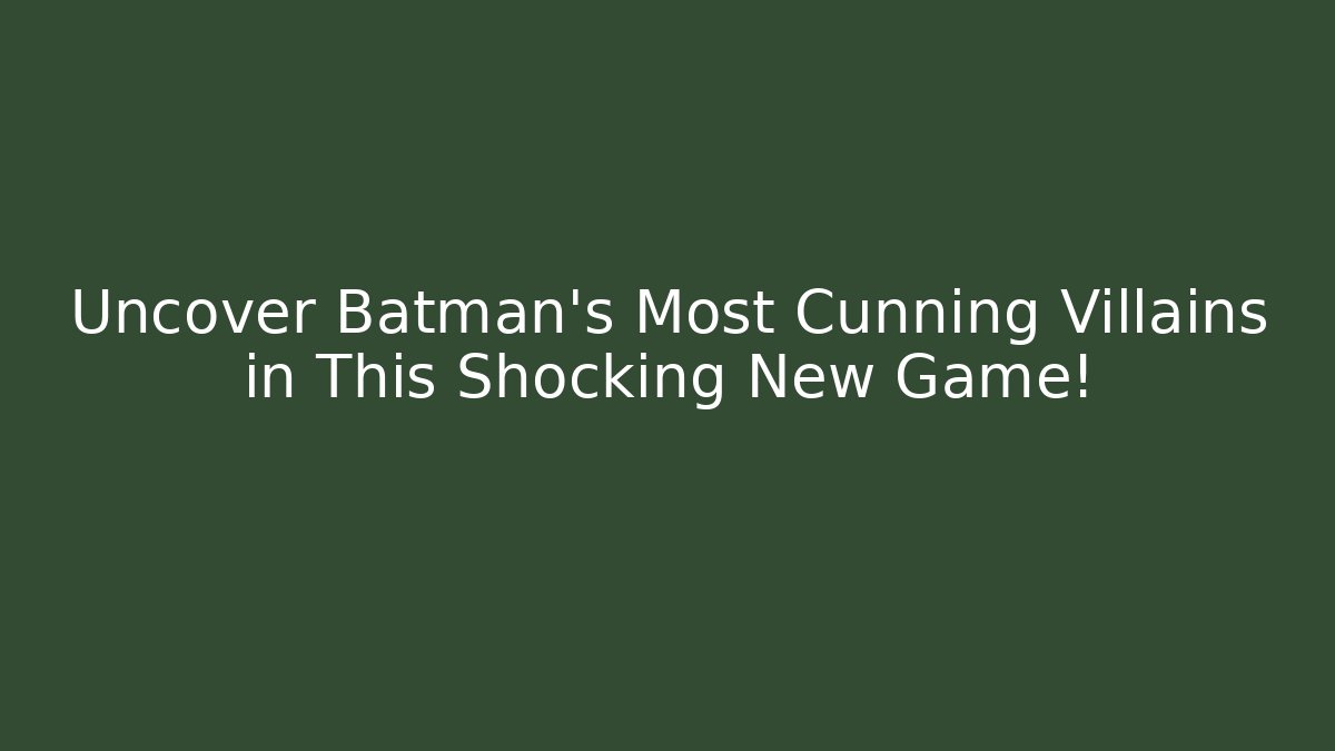 Uncover Batman’s Most Cunning Villains in This Shocking New Game!