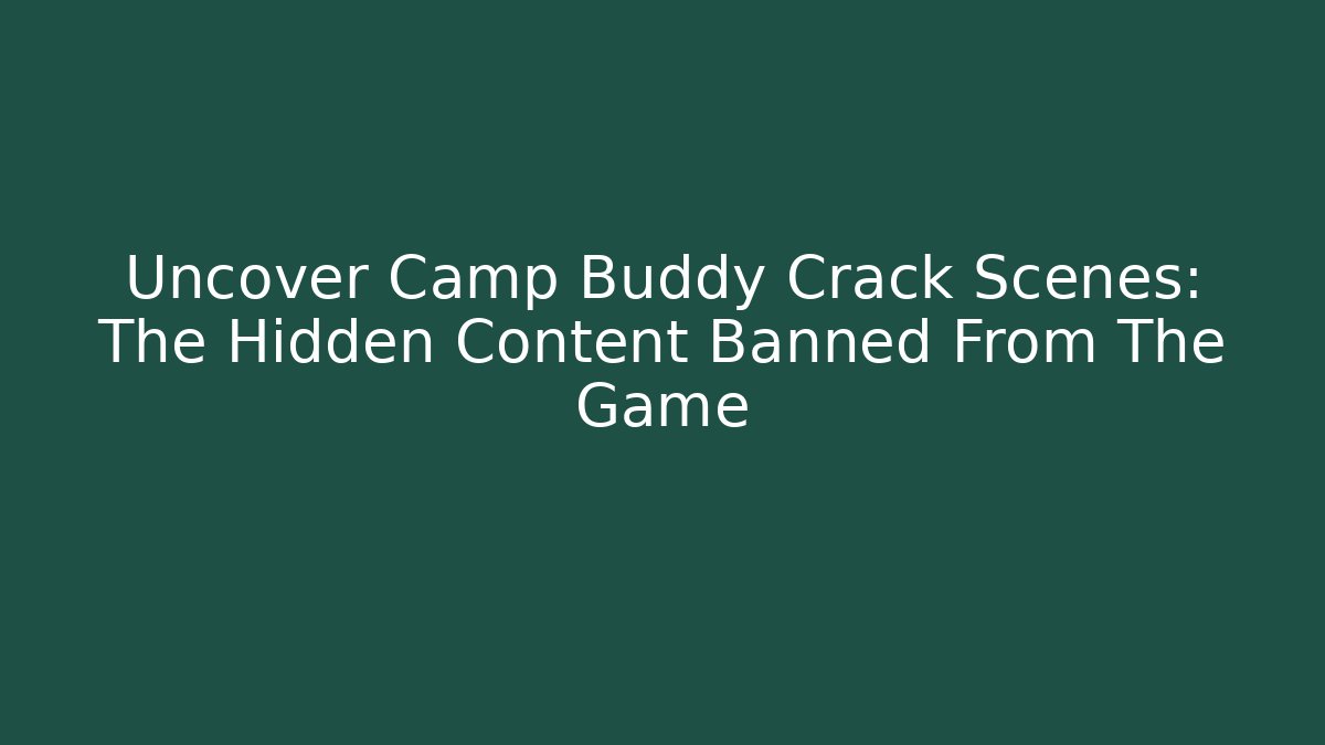 Uncover Camp Buddy Crack Scenes: The Hidden Content Banned From The Game