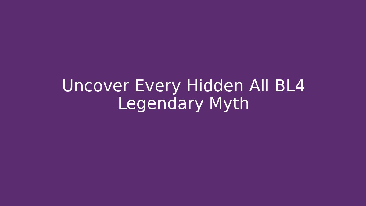 Uncover Every Hidden All BL4 Legendary Myth
