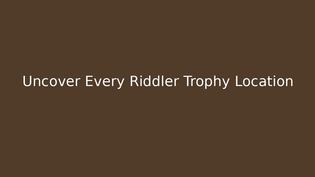 Uncover Every Riddler Trophy Location