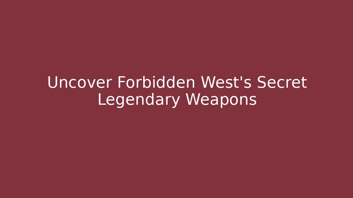 Uncover Forbidden West's Secret Legendary Weapons