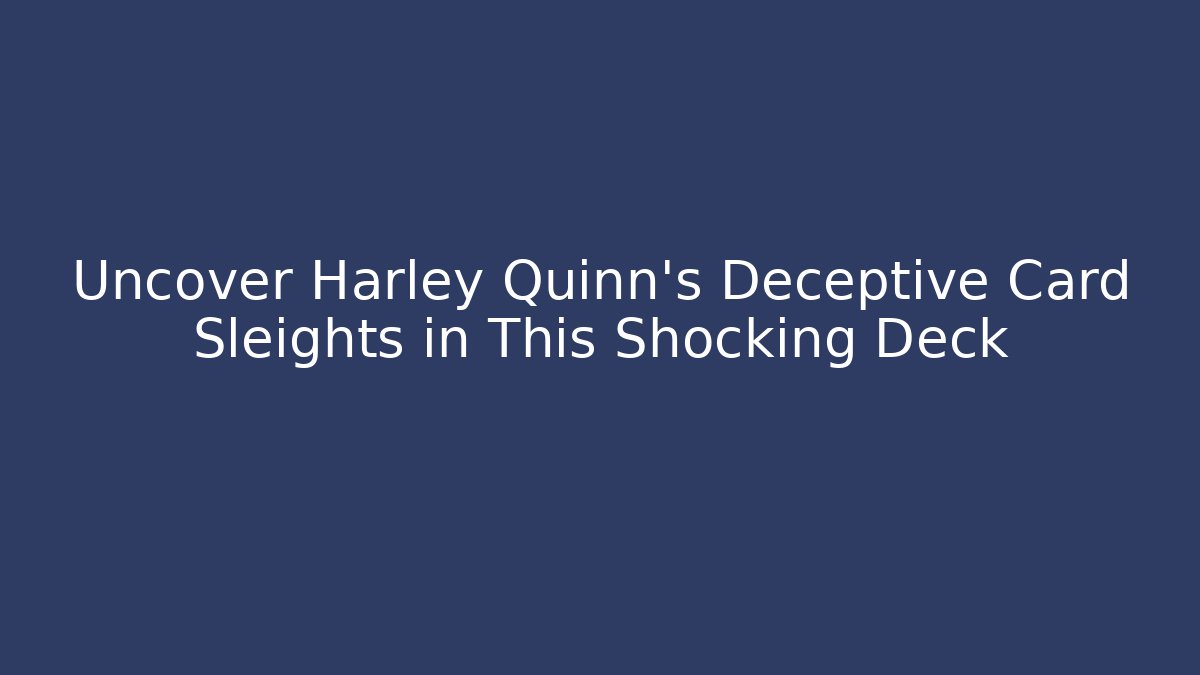 Uncover Harley Quinn's Deceptive Card Sleights in This Shocking Deck