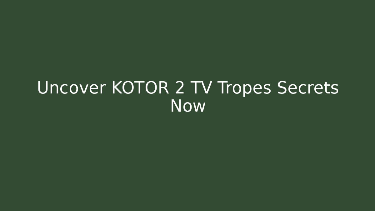 Uncover KOTOR 2 TV Tropes Secrets Now
