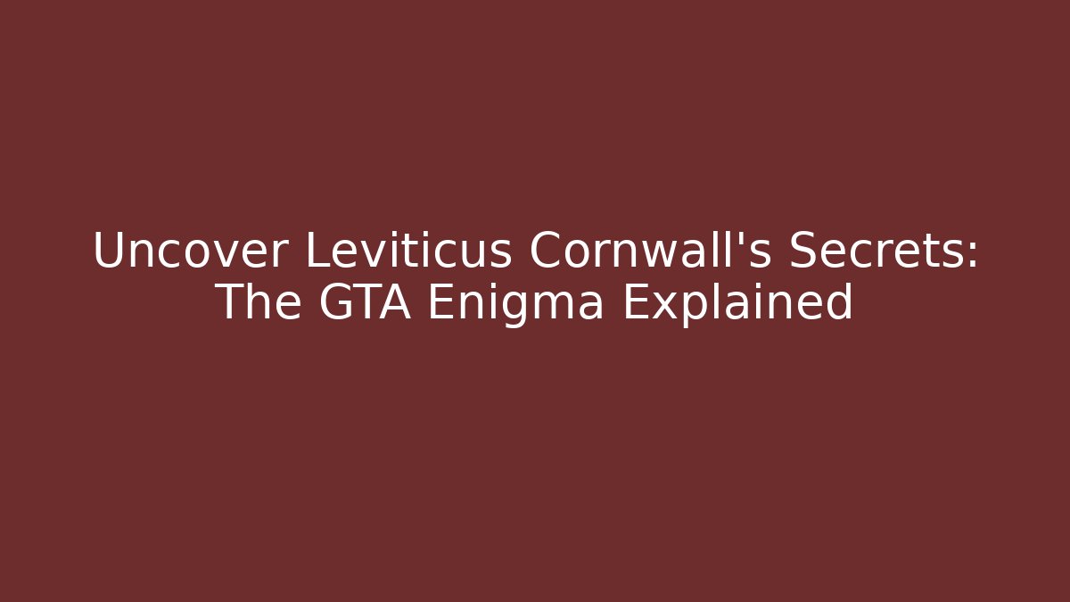 Uncover Leviticus Cornwall's Secrets: The GTA Enigma Explained - Critter Realm