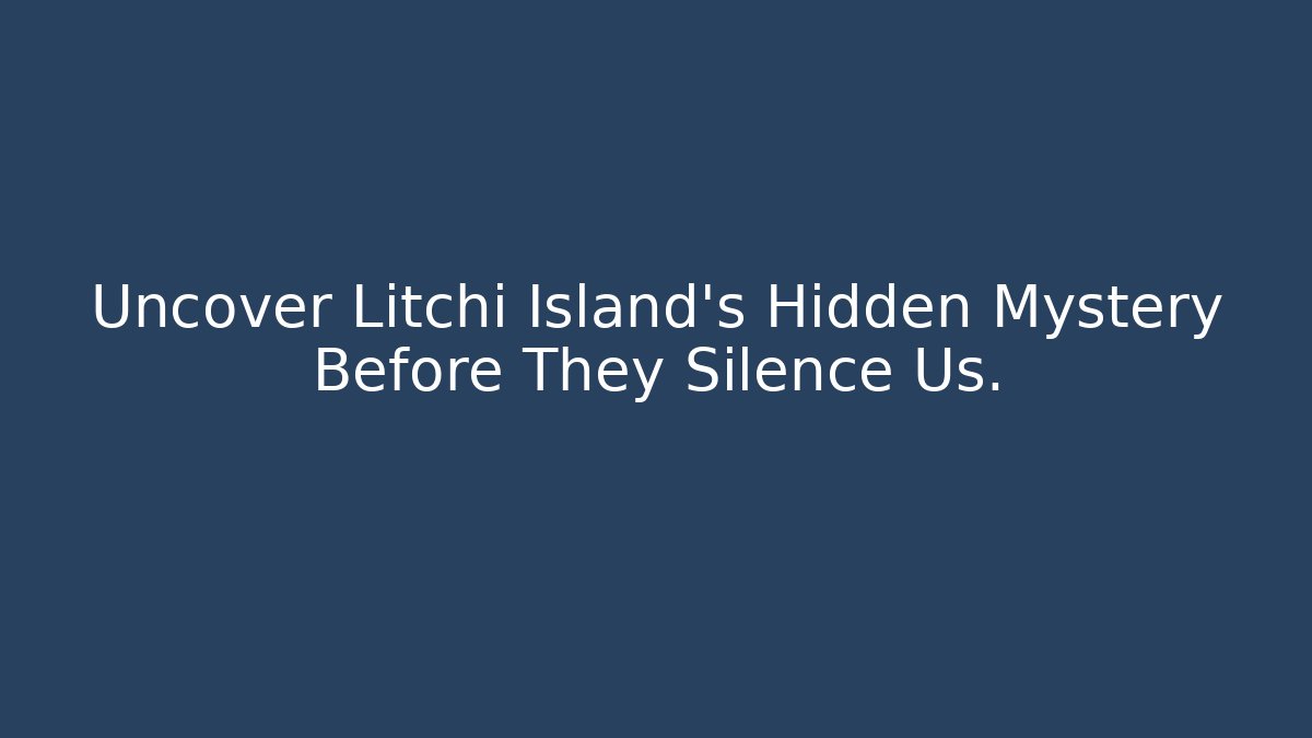 Uncover Litchi Island's Hidden Mystery Before They Silence Us.