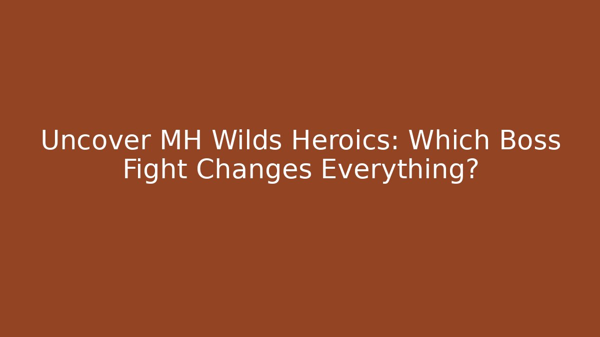 Uncover MH Wilds Heroics: Which Boss Fight Changes Everything?