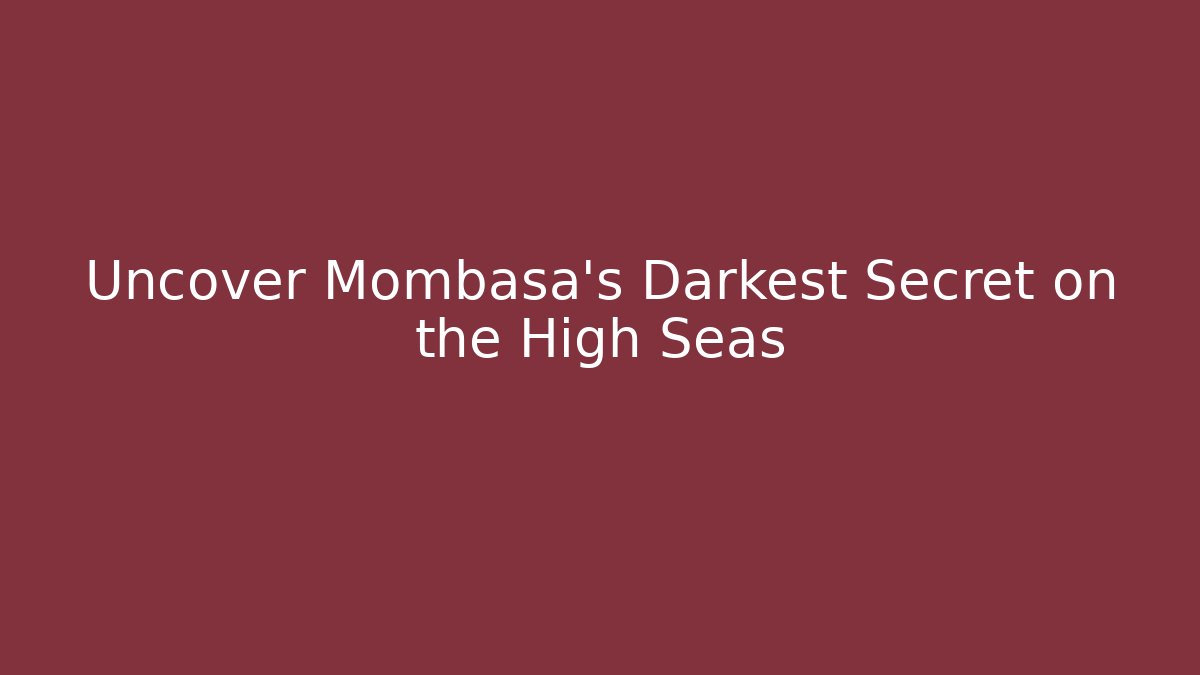 Uncover Mombasa’s Darkest Secret on the High Seas