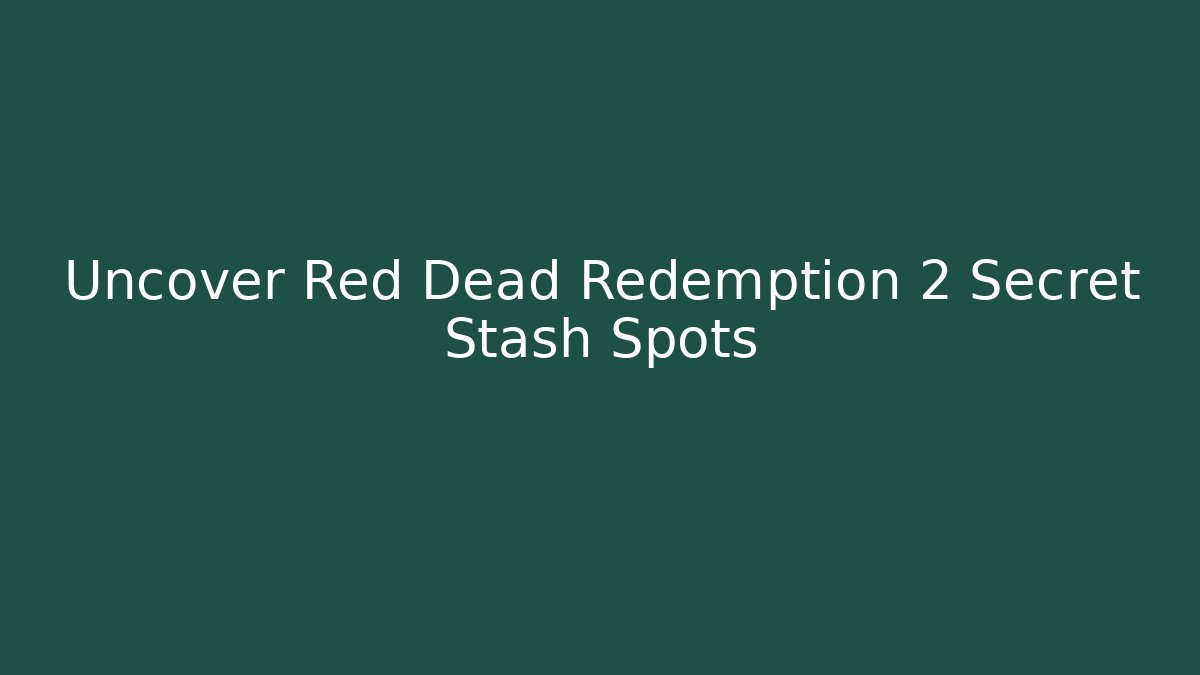 Uncover Red Dead Redemption 2 Secret Stash Spots