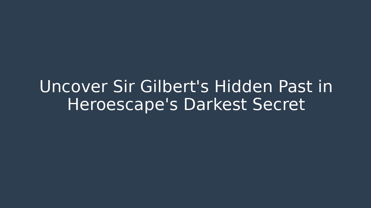 Uncover Sir Gilbert's Hidden Past in Heroescape's Darkest Secret