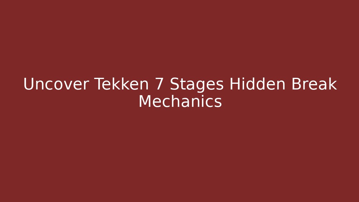 Uncover Tekken 7 Stages Hidden Break Mechanics