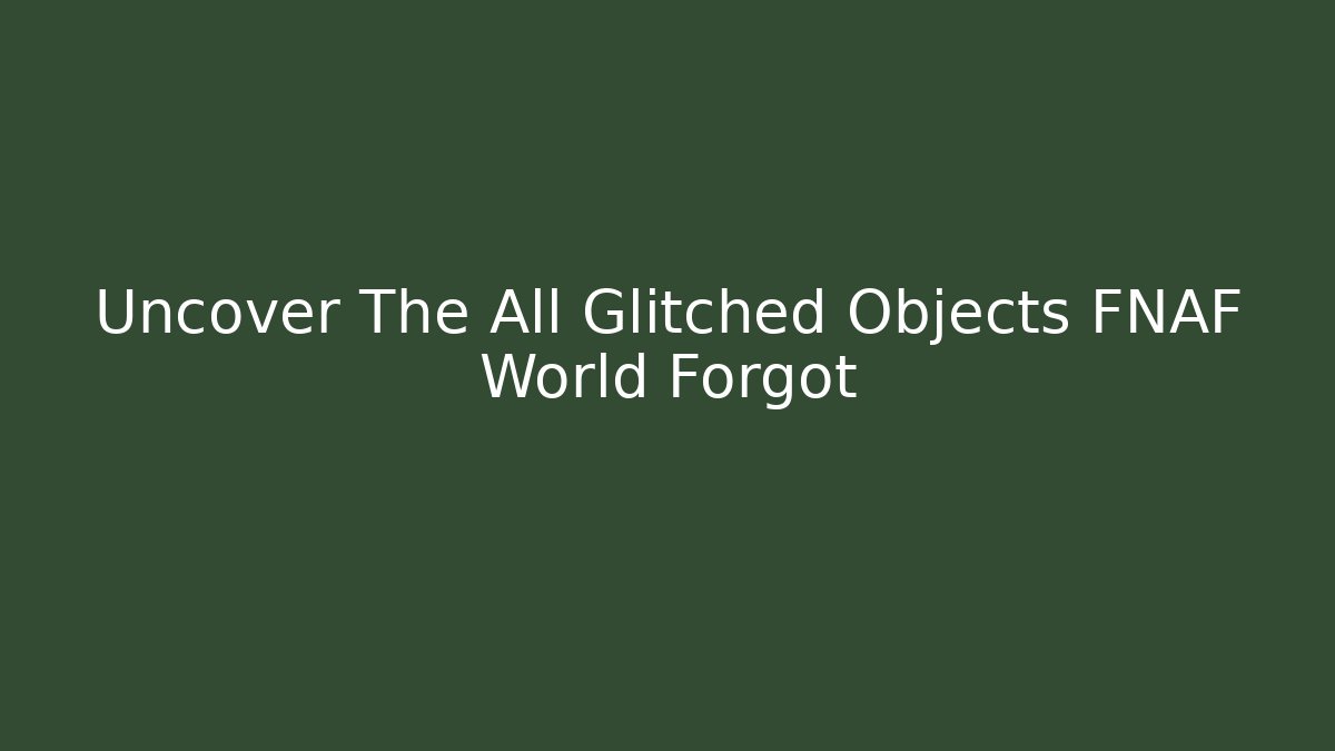 Uncover The All Glitched Objects FNAF World Forgot - Critter Realm