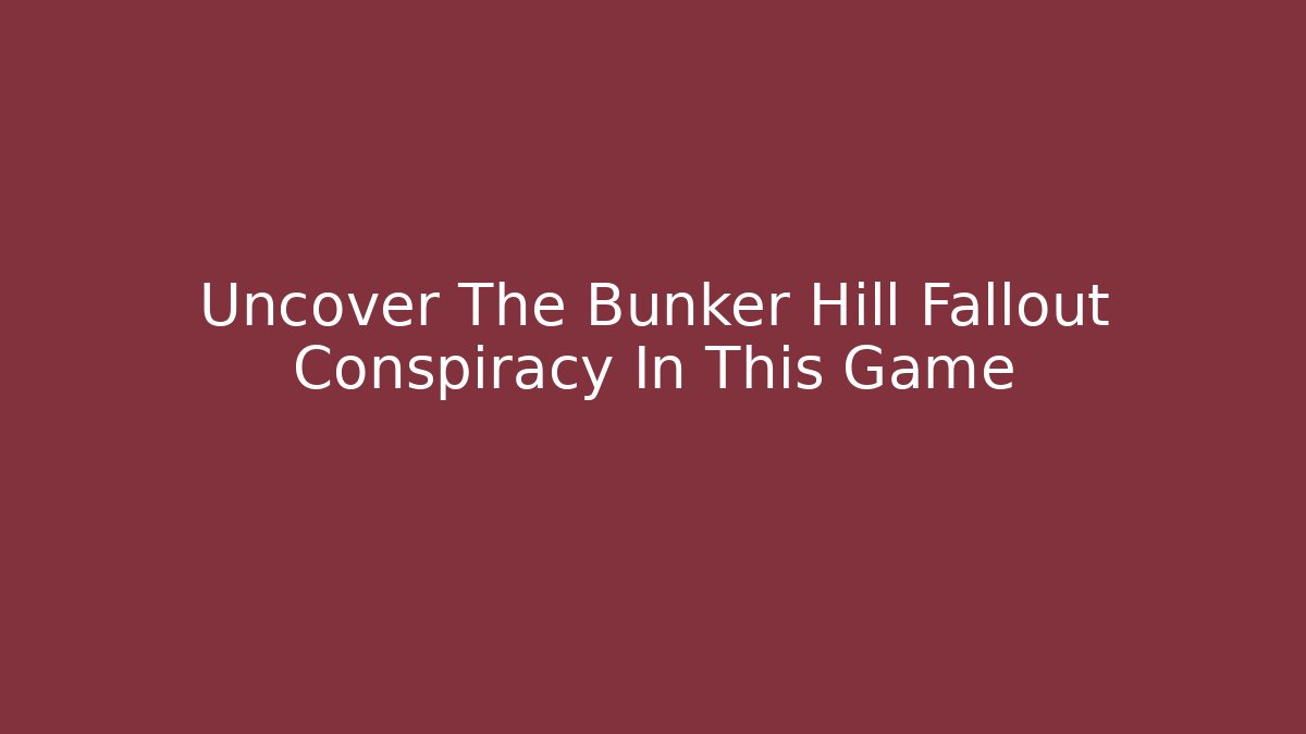Uncover The Bunker Hill Fallout Conspiracy In This Game
