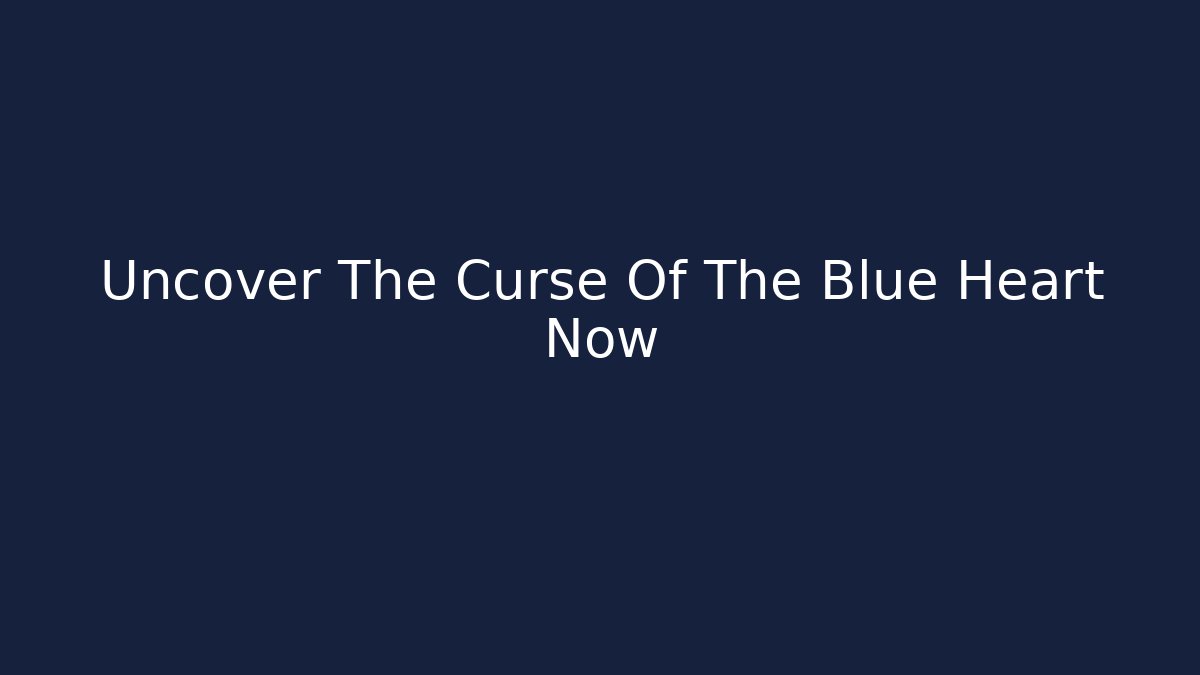Uncover The Curse Of The Blue Heart Now