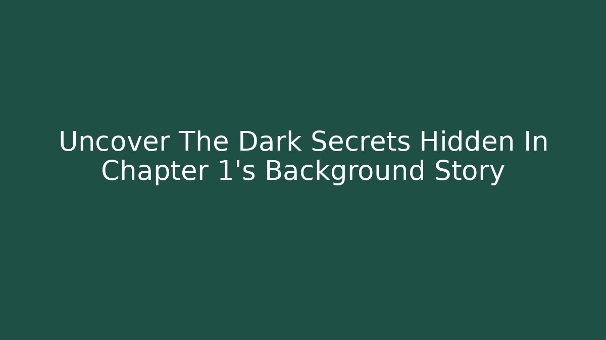 Uncover The Dark Secrets Hidden In Chapter 1's Background Story