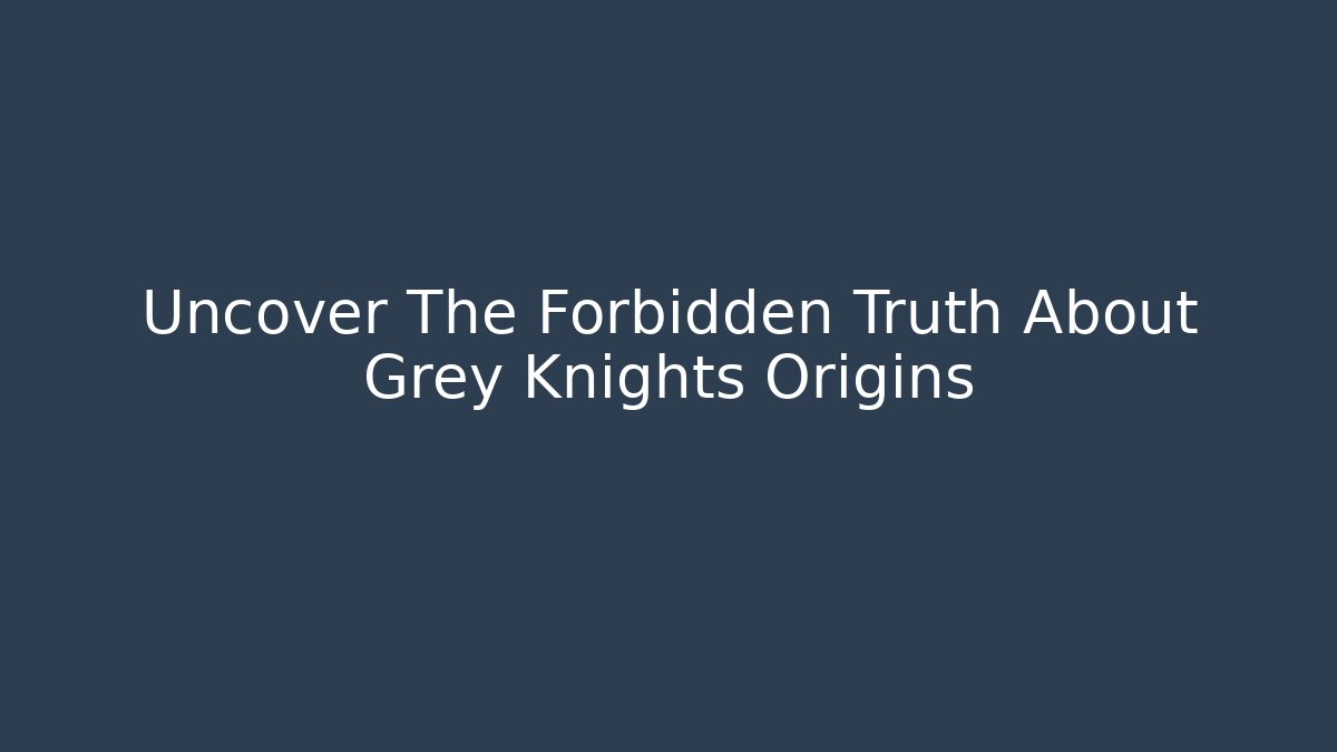 Uncover The Forbidden Truth About Grey Knights Origins - Critter Realm