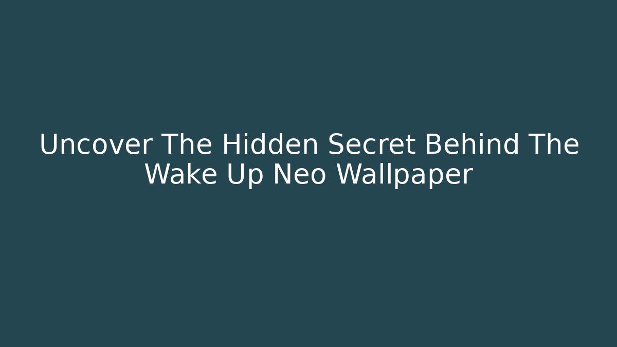 Uncover The Hidden Secret Behind The Wake Up Neo Wallpaper