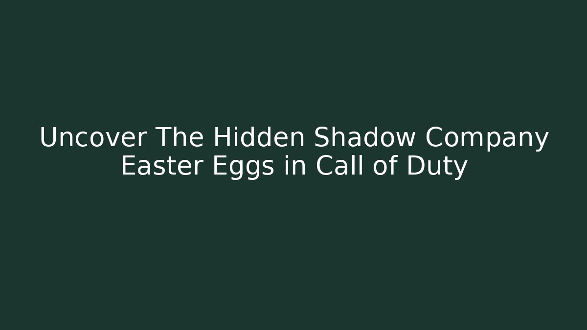 Uncover The Hidden Shadow Company Easter Eggs in Call of Duty