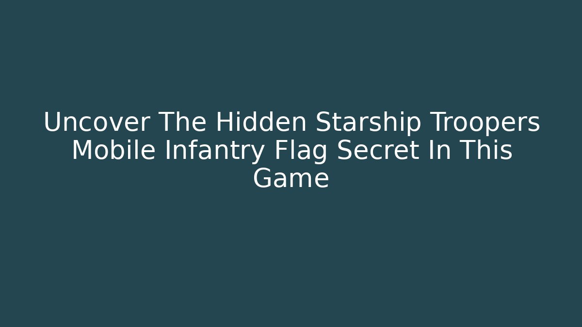 Uncover The Hidden Starship Troopers Mobile Infantry Flag Secret In This Game