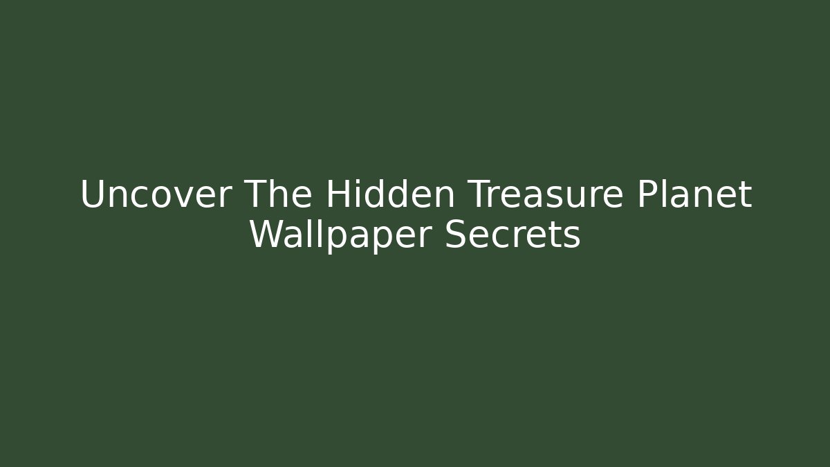 Uncover The Hidden Treasure Planet Wallpaper Secrets