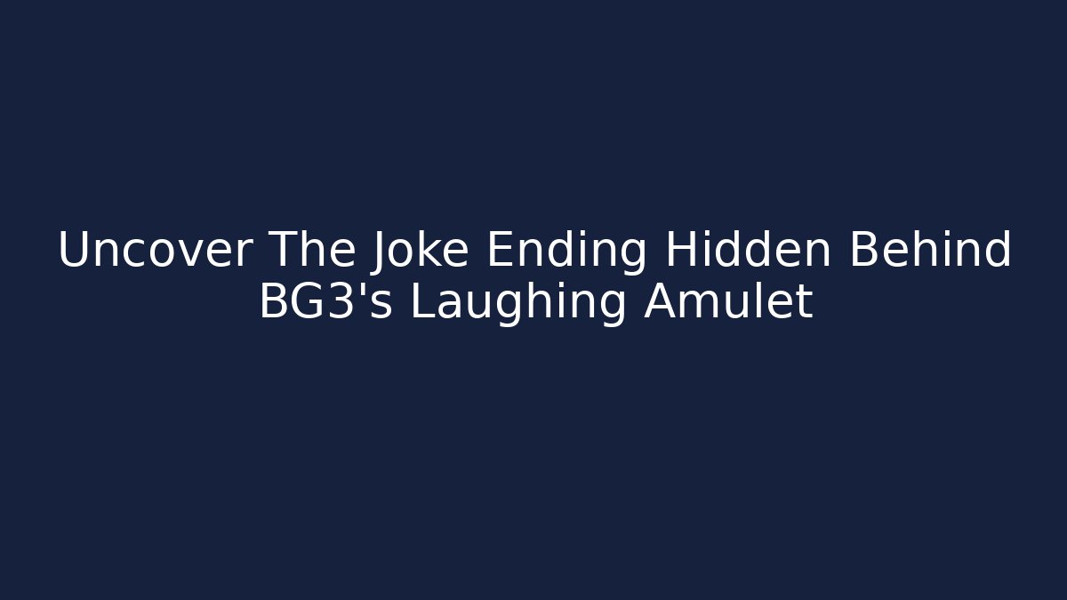 Uncover The Joke Ending Hidden Behind BG3's Laughing Amulet