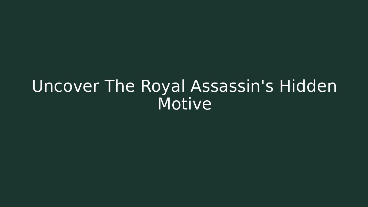 Uncover The Royal Assassin's Hidden Motive