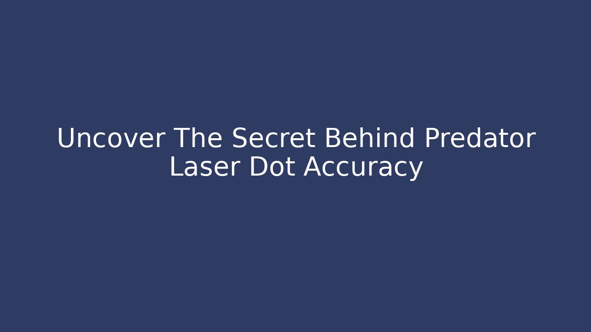 Uncover The Secret Behind Predator Laser Dot Accuracy