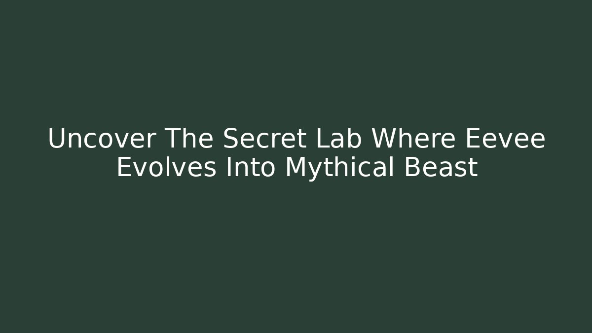Uncover The Secret Lab Where Eevee Evolves Into Mythical Beast