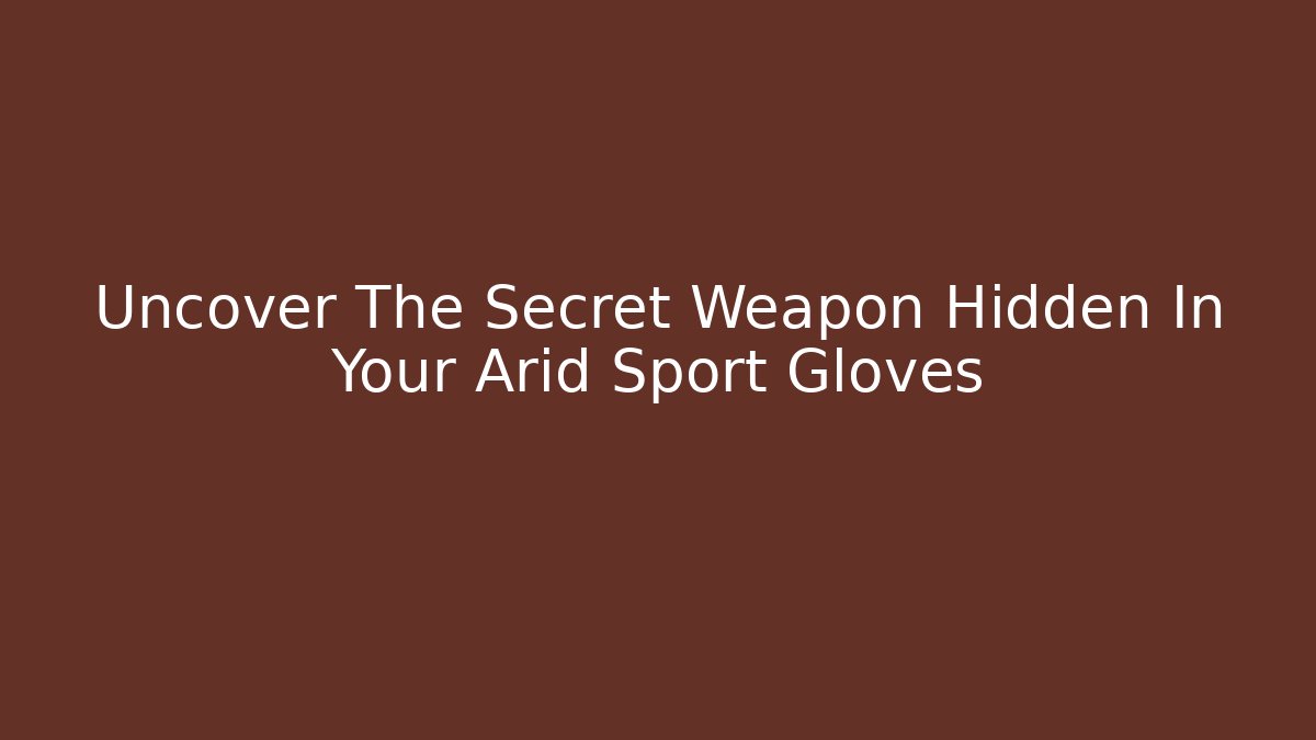 Uncover The Secret Weapon Hidden In Your Arid Sport Gloves