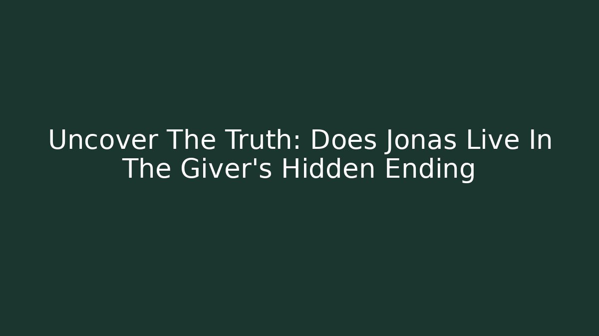 Uncover The Truth: Does Jonas Live In The Giver's Hidden Ending