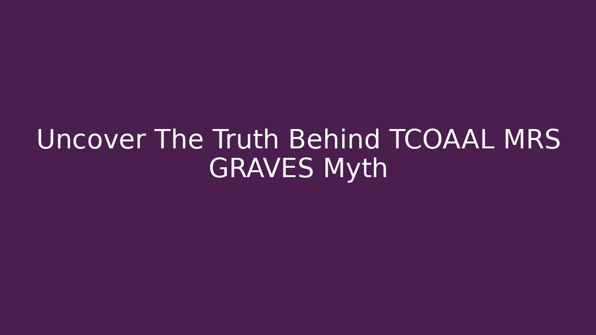 Uncover The Truth Behind TCOAAL MRS GRAVES Myth