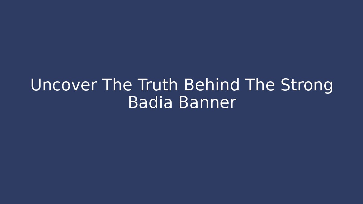 Uncover The Truth Behind The Strong Badia Banner