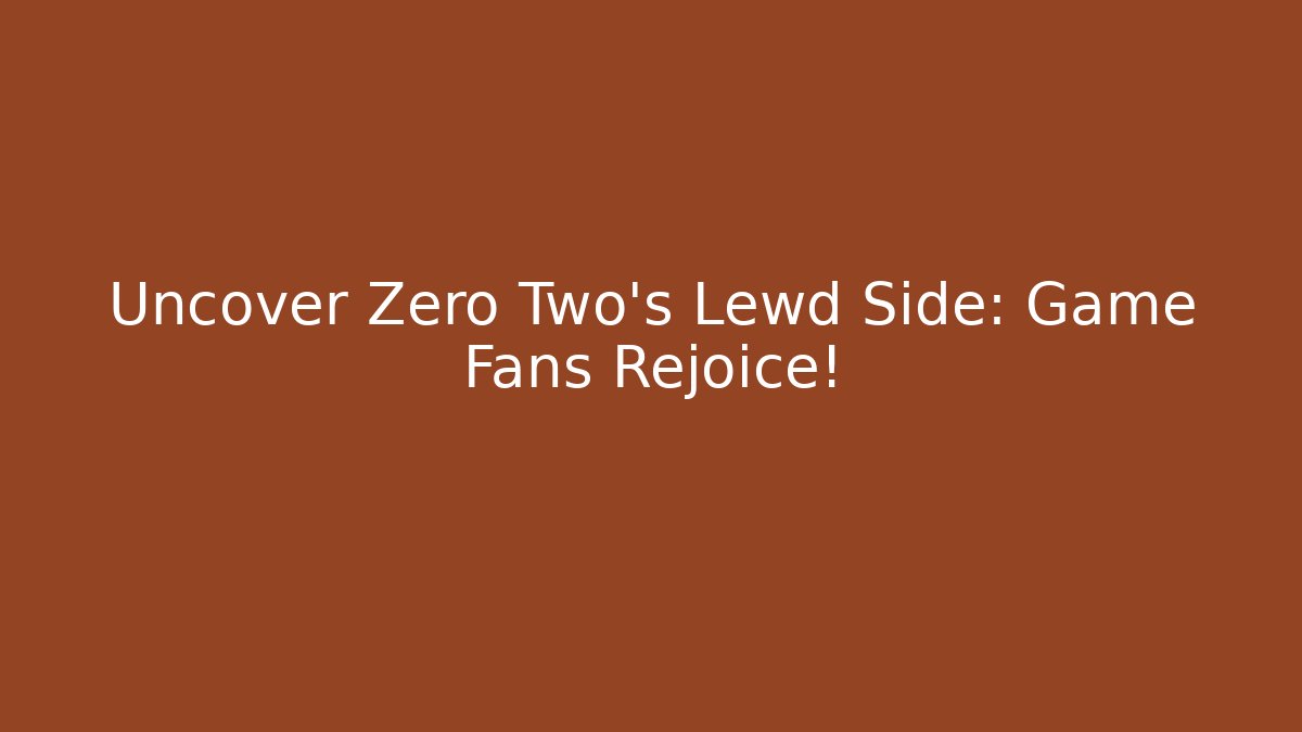 Uncover Zero Two's Lewd Side: Game Fans Rejoice!