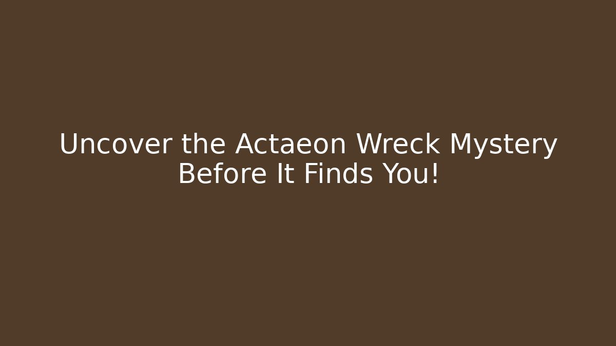Uncover the Actaeon Wreck Mystery Before It Finds You!