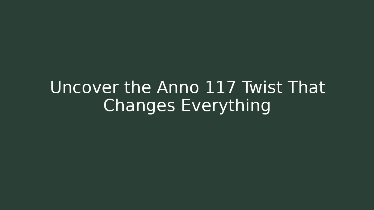 Uncover the Anno 117 Twist That Changes Everything - Critter Realm