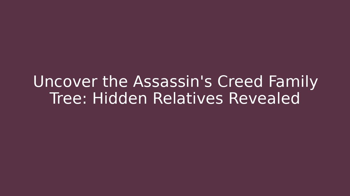 Uncover the Assassin's Creed Family Tree: Hidden Relatives Revealed